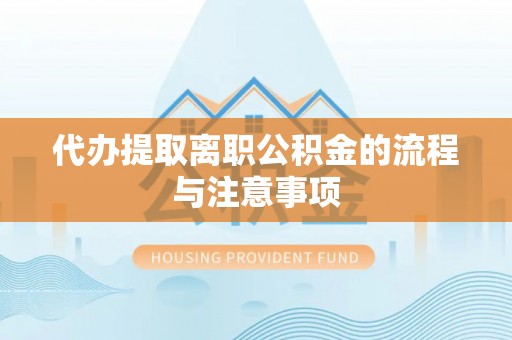 平房代办提取离职公积金的流程与注意事项