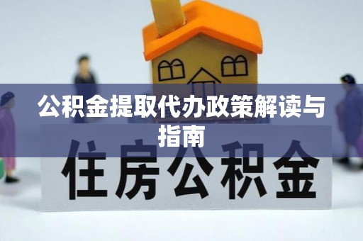 平房公积金提取代办政策解读与指南