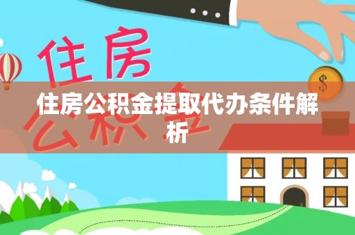 平房住房公积金提取代办条件解析